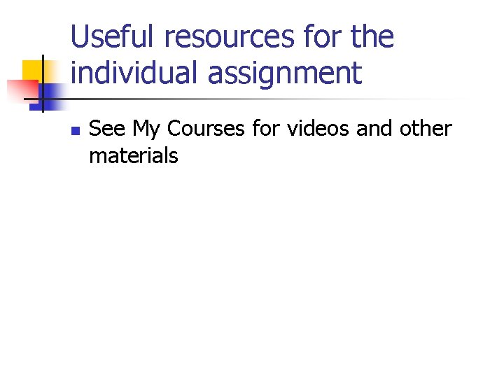 Useful resources for the individual assignment n See My Courses for videos and other