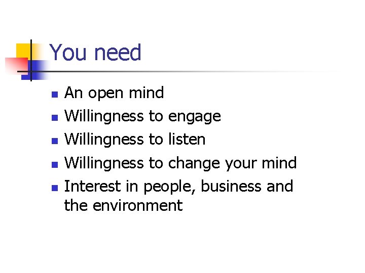 You need n n n An open mind Willingness to engage Willingness to listen