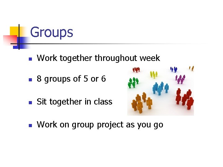 Groups n Work together throughout week n 8 groups of 5 or 6 n