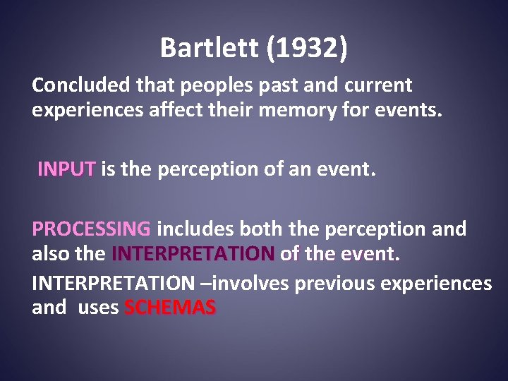 Bartlett (1932) Concluded that peoples past and current experiences affect their memory for events.