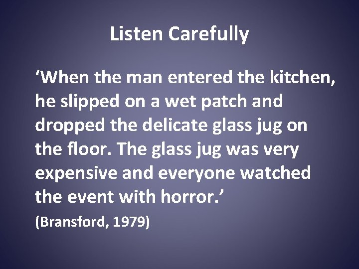 Listen Carefully ‘When the man entered the kitchen, he slipped on a wet patch
