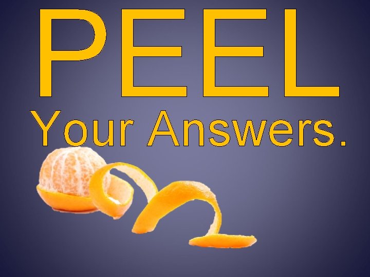 PEEL Your Answers. 