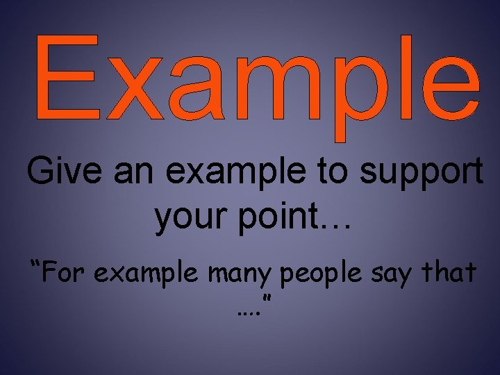 Example Give an example to support your point… “For example many people say that