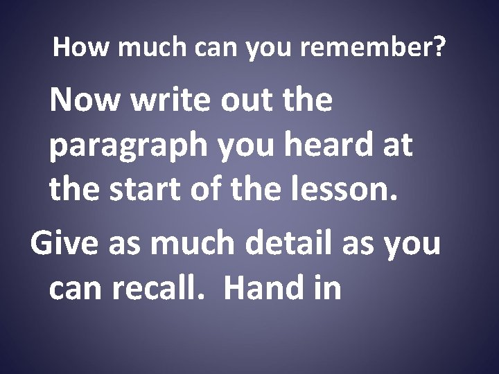 How much can you remember? Now write out the paragraph you heard at the