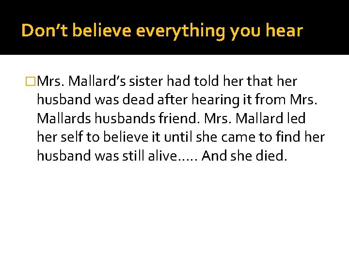 Don’t believe everything you hear �Mrs. Mallard’s sister had told her that her husband