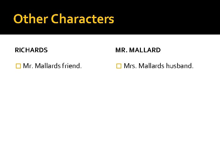 Other Characters RICHARDS MR. MALLARD � Mr. Mallards friend. � Mrs. Mallards husband. 