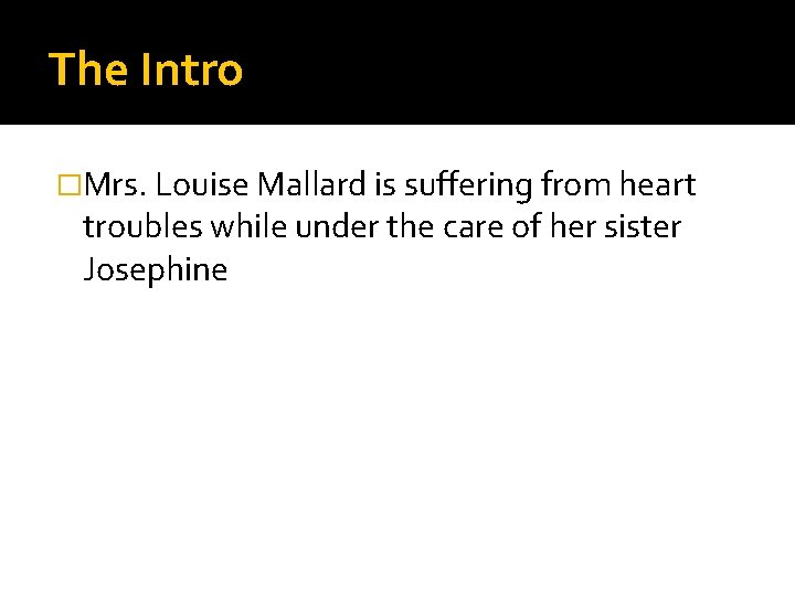 The Intro �Mrs. Louise Mallard is suffering from heart troubles while under the care