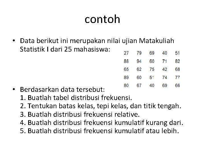 contoh • Data berikut ini merupakan nilai ujian Matakuliah Statistik I dari 25 mahasiswa:
