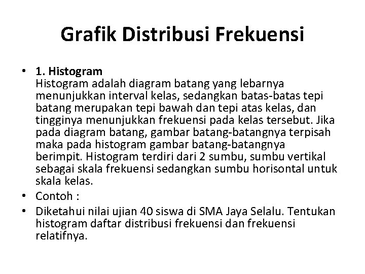 Grafik Distribusi Frekuensi • 1. Histogram adalah diagram batang yang lebarnya menunjukkan interval kelas,