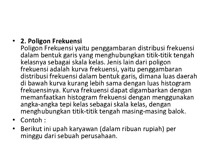  • 2. Poligon Frekuensi yaitu penggambaran distribusi frekuensi dalam bentuk garis yang menghubungkan