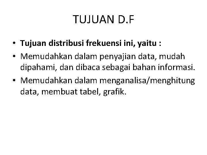 TUJUAN D. F • Tujuan distribusi frekuensi ini, yaitu : • Memudahkan dalam penyajian