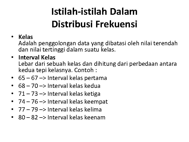 Istilah-istilah Dalam Distribusi Frekuensi • Kelas Adalah penggolongan data yang dibatasi oleh nilai terendah