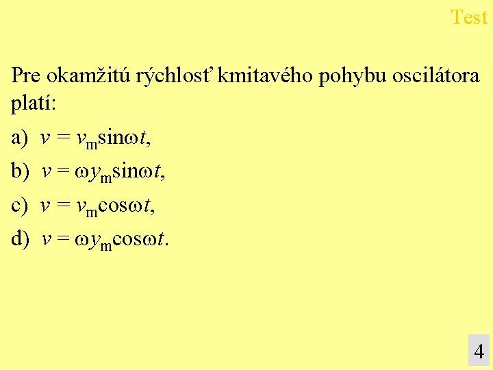 Test Pre okamžitú rýchlosť kmitavého pohybu oscilátora platí: a) b) c) d) v =