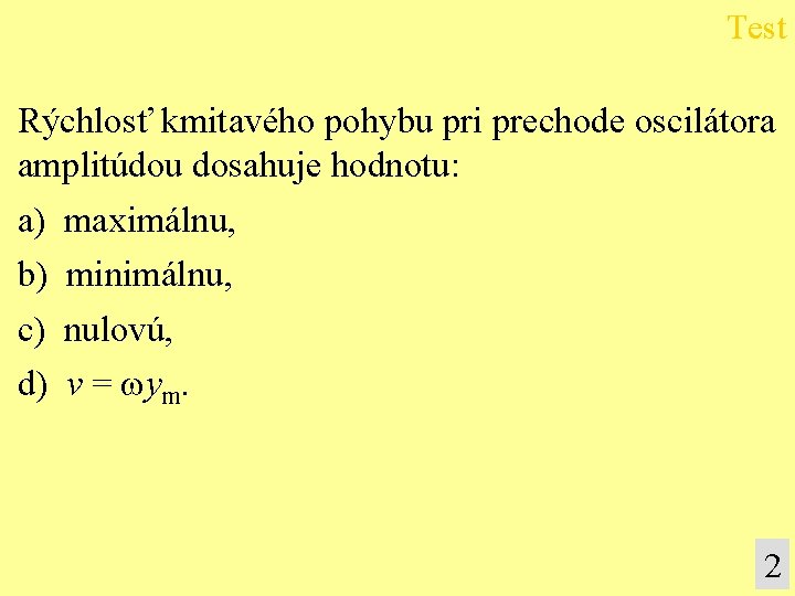 Test Rýchlosť kmitavého pohybu pri prechode oscilátora amplitúdou dosahuje hodnotu: a) b) c) d)