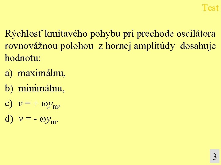 Test Rýchlosť kmitavého pohybu pri prechode oscilátora rovnovážnou polohou z hornej amplitúdy dosahuje hodnotu: