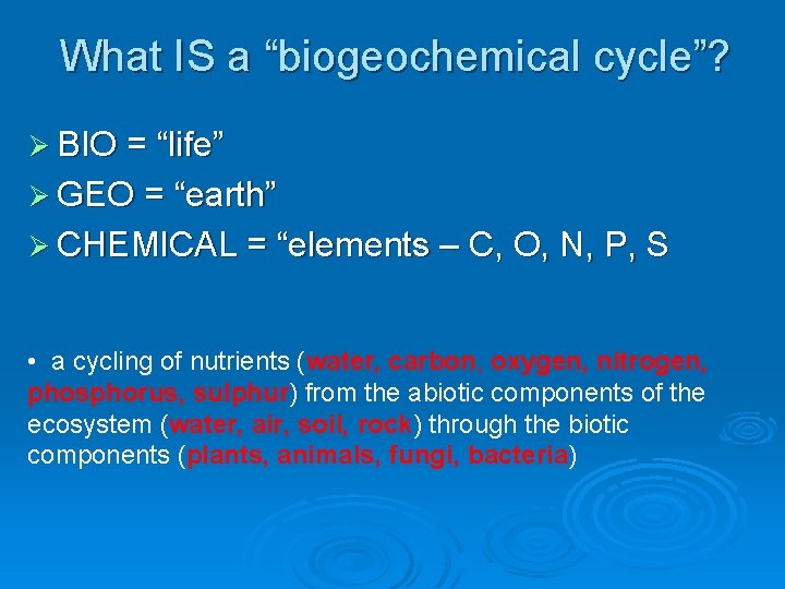 What IS a “biogeochemical cycle”? Ø BIO = “life” Ø GEO = “earth” Ø
