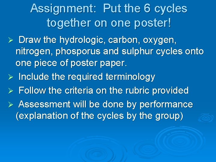 Assignment: Put the 6 cycles together on one poster! Draw the hydrologic, carbon, oxygen,