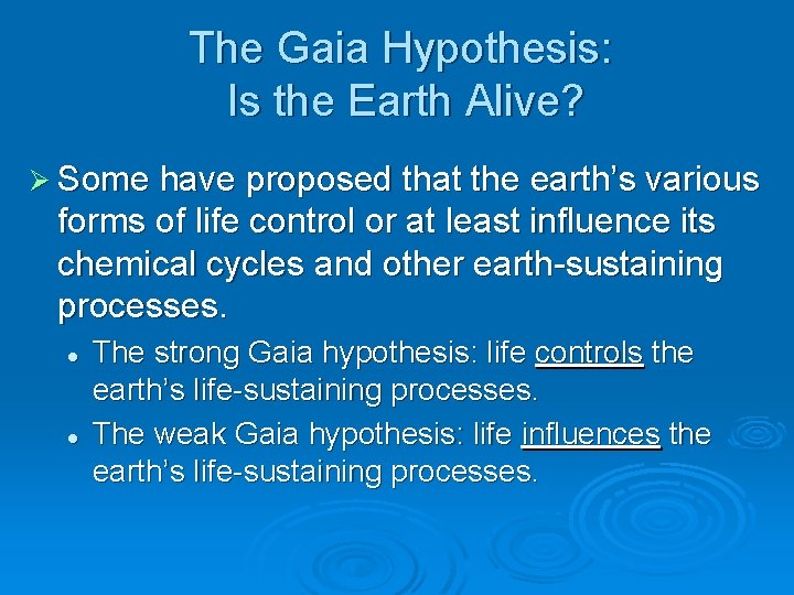The Gaia Hypothesis: Is the Earth Alive? Ø Some have proposed that the earth’s