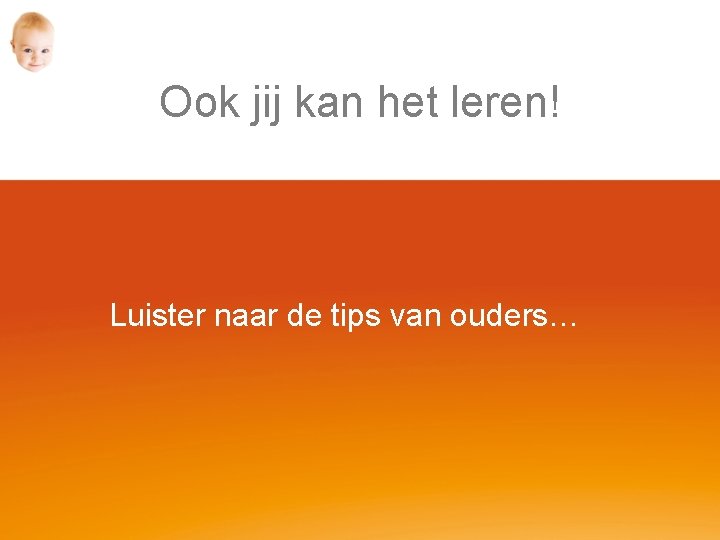 Ook jij kan het leren! Luister naar de tips van ouders… 