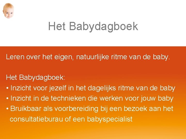 Het Babydagboek Leren over het eigen, natuurlijke ritme van de baby. Het Babydagboek: •