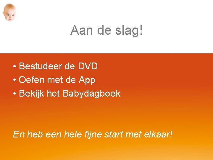 Aan de slag! • Bestudeer de DVD • Oefen met de App • Bekijk