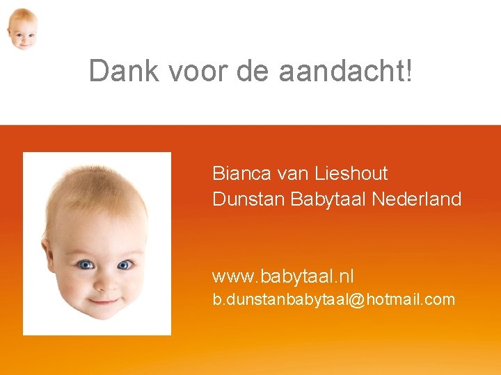 Dank voor de aandacht! Bianca van Lieshout Dunstan Babytaal Nederland www. babytaal. nl b.