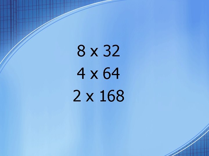 8 x 32 4 x 64 2 x 168 