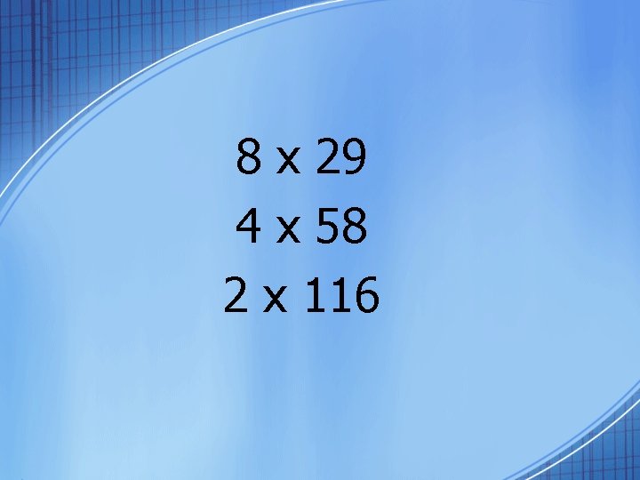 8 x 29 4 x 58 2 x 116 