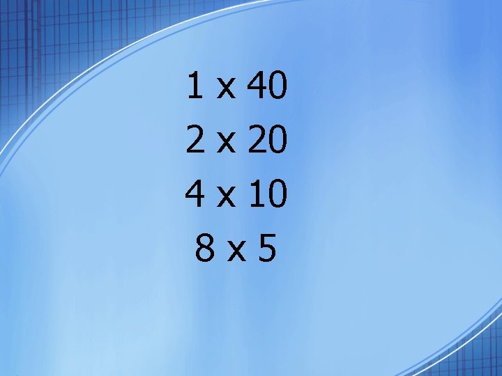 1 x 40 2 x 20 4 x 10 8 x 5 