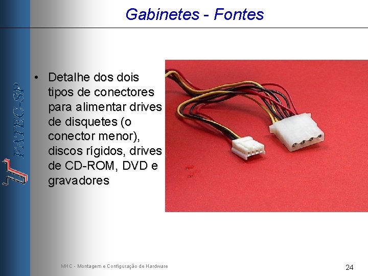 Gabinetes - Fontes • Detalhe dos dois tipos de conectores para alimentar drives de