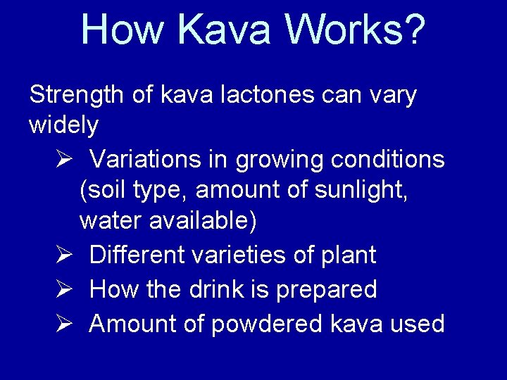 How Kava Works? Strength of kava lactones can vary widely Ø Variations in growing
