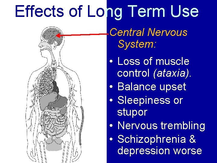 Effects of Long Term Use Central Nervous System: • Loss of muscle control (ataxia).