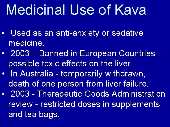 Medicinal Use of Kava • Used as an anti-anxiety or sedative medicine. • 2003