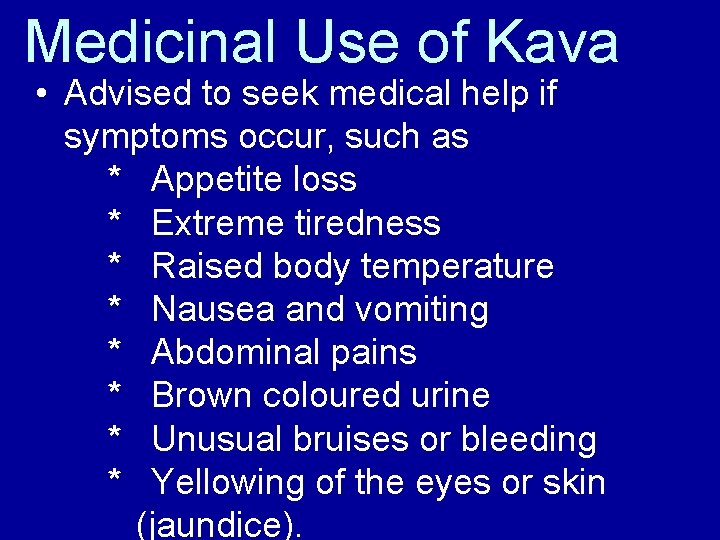 Medicinal Use of Kava • Advised to seek medical help if symptoms occur, such