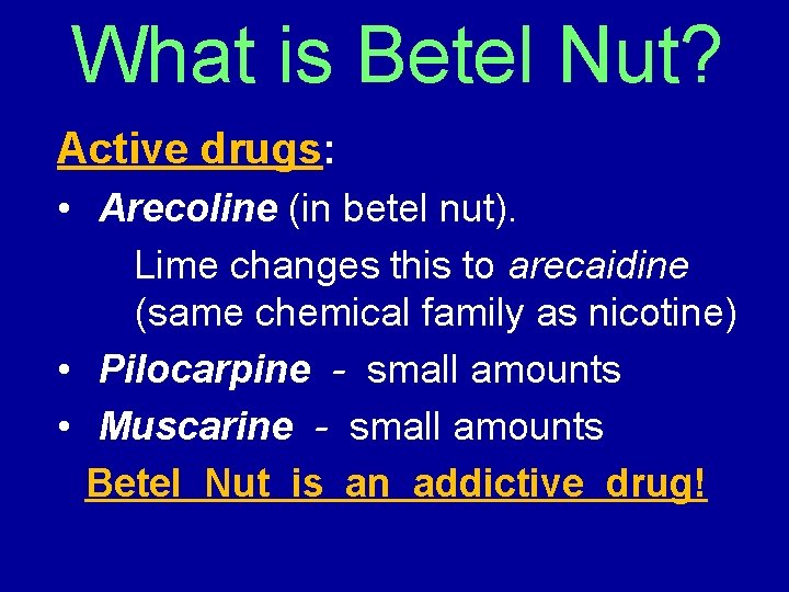 What is Betel Nut? Active drugs: • Arecoline (in betel nut). Lime changes this