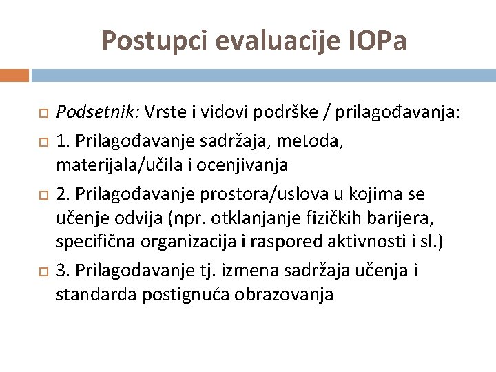 Postupci evaluacije IOPa Podsetnik: Vrste i vidovi podrške / prilagođavanja: 1. Prilagođavanje sadržaja, metoda,