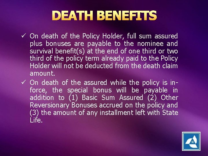 DEATH BENEFITS ü On death of the Policy Holder, full sum assured plus bonuses