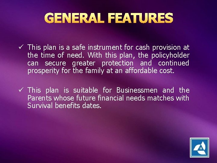 GENERAL FEATURES ü This plan is a safe instrument for cash provision at the