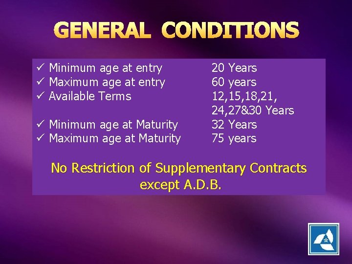 GENERAL CONDITIONS ü Minimum age at entry ü Maximum age at entry ü Available