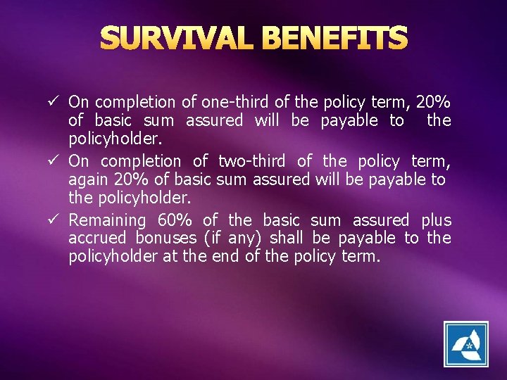 SURVIVAL BENEFITS ü On completion of one-third of the policy term, 20% of basic