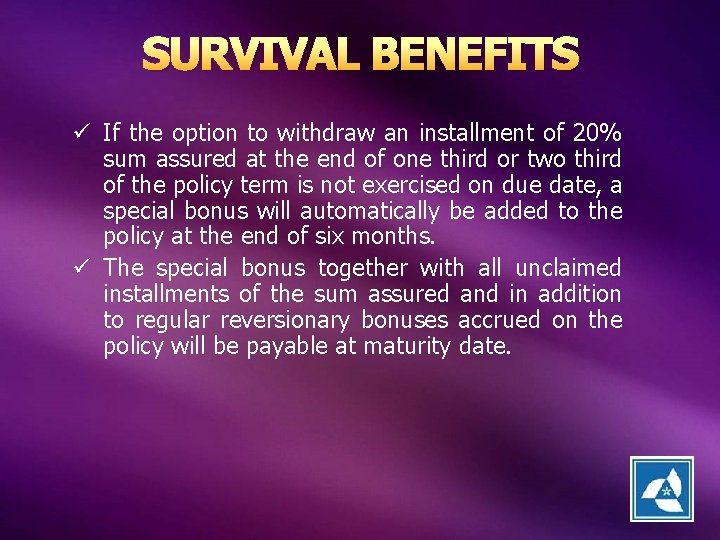 SURVIVAL BENEFITS ü If the option to withdraw an installment of 20% sum assured