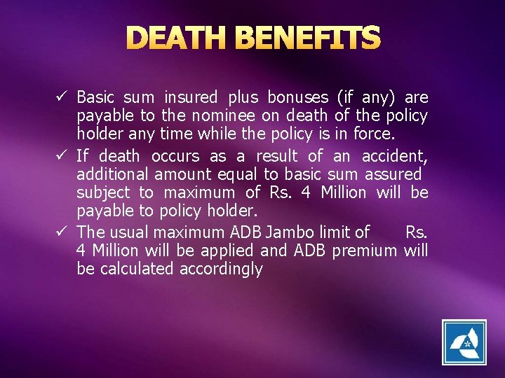 DEATH BENEFITS ü Basic sum insured plus bonuses (if any) are payable to the