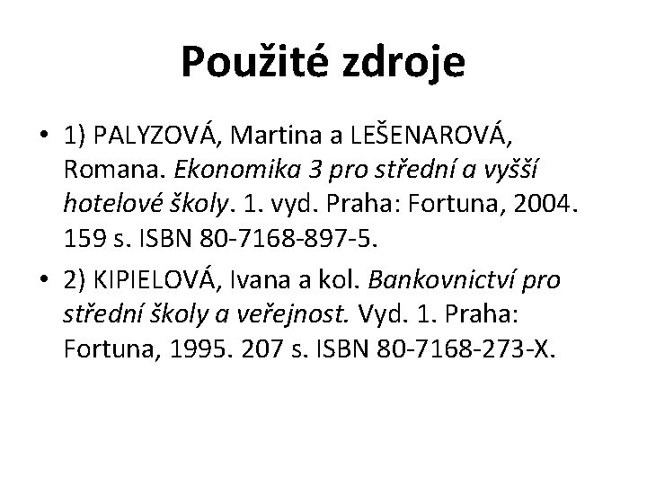 Použité zdroje • 1) PALYZOVÁ, Martina a LEŠENAROVÁ, Romana. Ekonomika 3 pro střední a