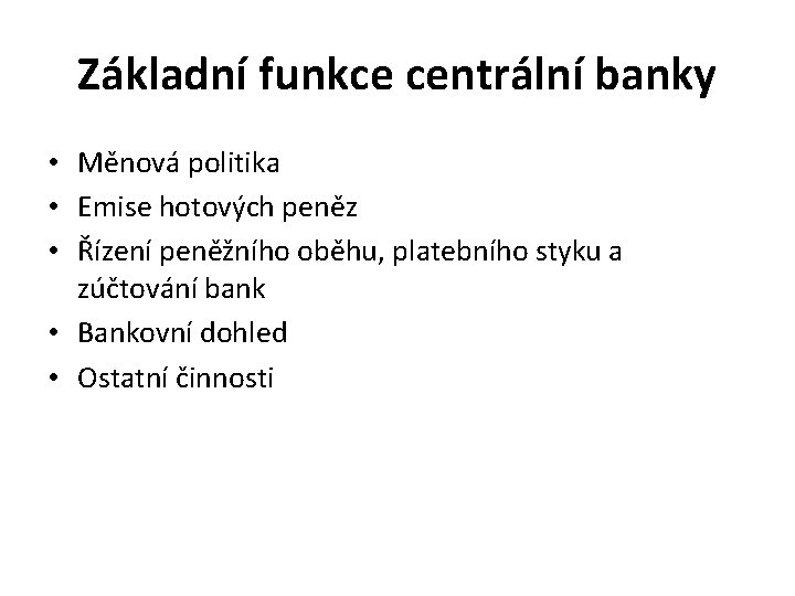 Základní funkce centrální banky • Měnová politika • Emise hotových peněz • Řízení peněžního