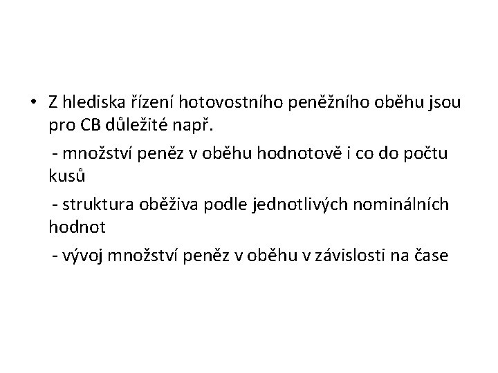  • Z hlediska řízení hotovostního peněžního oběhu jsou pro CB důležité např. -