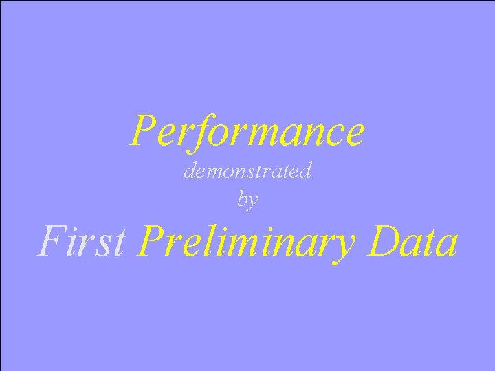 Performance demonstrated by First Preliminary Data 