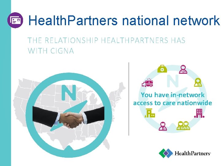 Health. Partners national network THE RELATIONSHIP HEALTHPARTNERS HAS WITH CIGNA You have in-network access