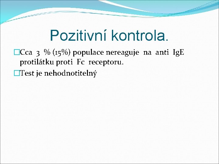 Pozitivní kontrola. �Cca 3 % (15%) populace nereaguje na anti Ig. E protilátku proti