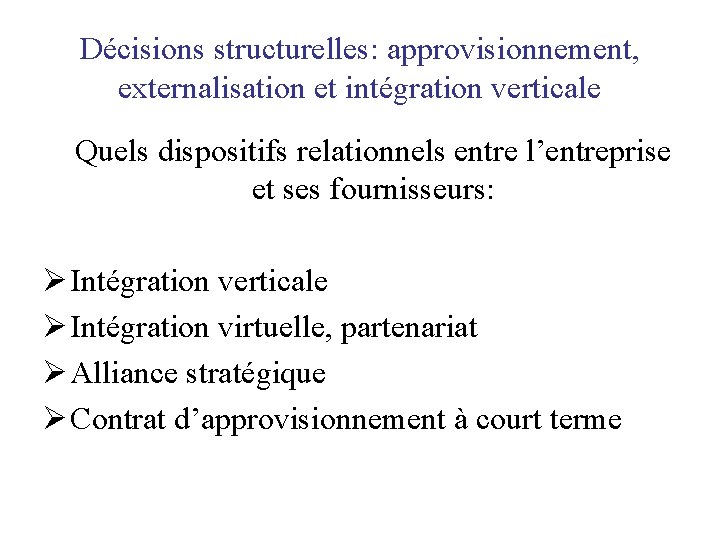 Décisions structurelles: approvisionnement, externalisation et intégration verticale Quels dispositifs relationnels entre l’entreprise et ses