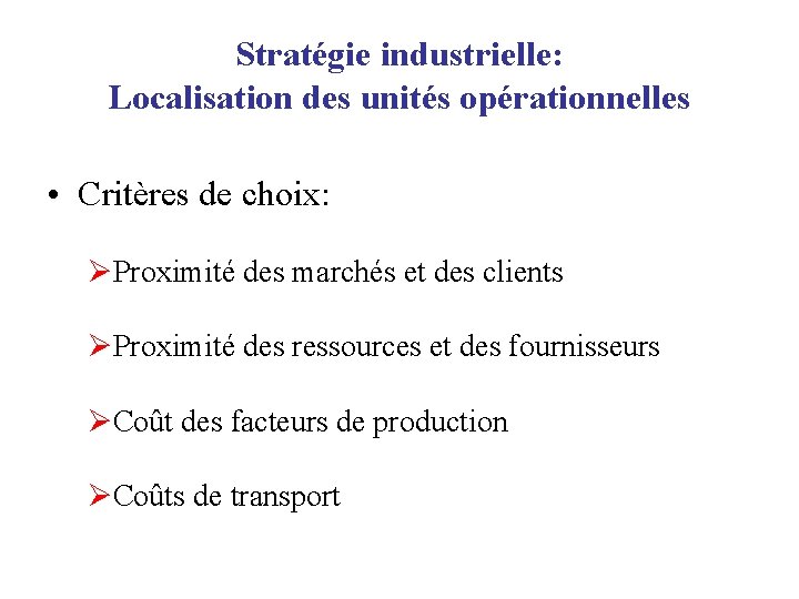 Stratégie industrielle: Localisation des unités opérationnelles • Critères de choix: ØProximité des marchés et